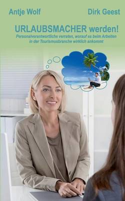 Urlaubsmacher werden!: Personalverantwortliche verraten, worauf es beim Arbeiten in der Tourismusbranche wirklich ankommt (Paperback)