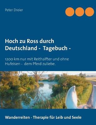 Hoch zu Ross durch Deutschland - Tagebuch -: 1200 km mit Reithalfter und ohne Hufeisen - dem Pferd zuliebe. (Paperback)