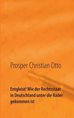 Entgleist! Wie Der Rechtsstaat in Deutschland Unter Die Rader Gekommen Ist (Paperback)