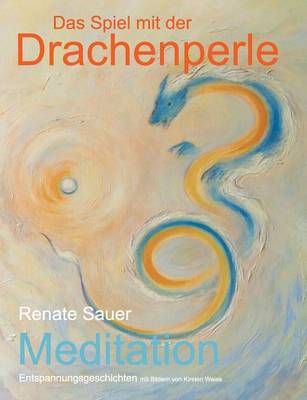 Das Spiel mit der Drachenperle: Meditation Entspannungsgeschichten mit Bildern von Kirsten Weiss (Paperback)