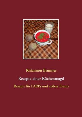 Rezepte einer Kuchenmagd: Rezepte fur LARPs und andere Events (Paperback)