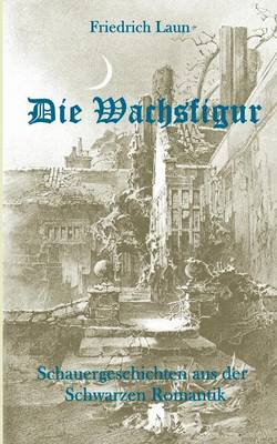 Die Wachsfigur: Schauergeschichten aus der Schwarzen Romantik (Paperback)