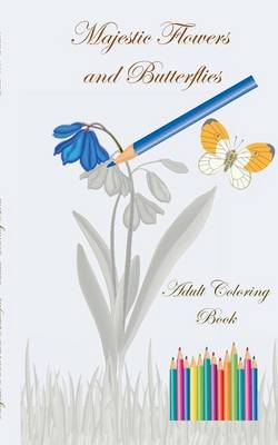 Majestic Flowers and Butterflies - Adult Coloring Book: Crafts & Hobbies, Hobby, Art, Graphic Design, leisure time, artist, Lifestyle, Decoration, coloring, colouring, painting, drawing, pencil, crayon, felt-tip, bestseller, stress relief, creative, creati (Paperback)