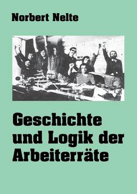 Geschichte Und Logik Der Arbeiterrate (Paperback)