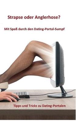Strapse Oder Anglerhose? Mit Spa Durch Den Dating-Portal-Sumpf (Paperback)