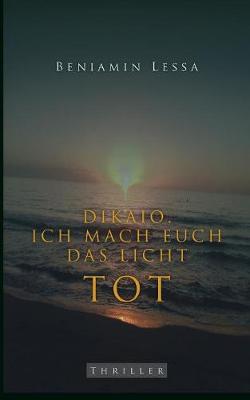 Dikaio. Ich Mach Euch Das Licht Tot (Paperback)