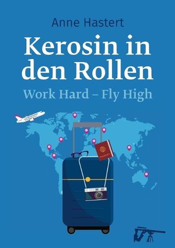 Kerosin in den Rollen: Work Hard, Fly High (Paperback)