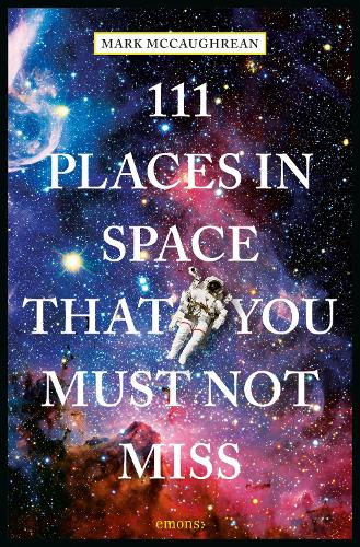 Mark McCaughrean 111 Places in Space That You Must Not Miss