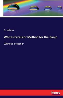 Whites Excelsior Method for the Banjo (Paperback)