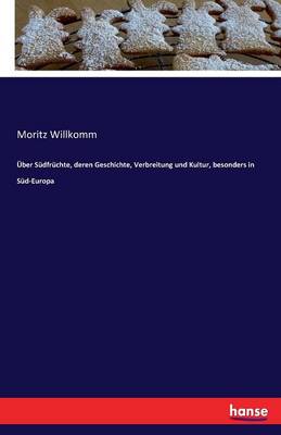 ber S dfr chte, Deren Geschichte, Verbreitung Und Kultur, Besonders in S d-Europa (Paperback)