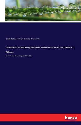 Gesellschaft Zur F rderung Deutscher Wissenschaft, Kunst Und Literatur in B hmen (Paperback)