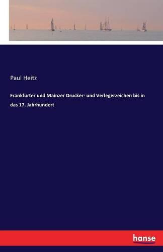 Frankfurter Und Mainzer Drucker- Und Verlegerzeichen Bis in Das 17. Jahrhundert (Paperback)