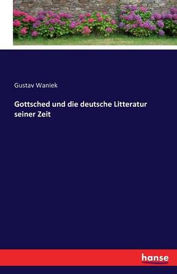 Gottsched Und Die Deutsche Litteratur Seiner Zeit (Paperback)
