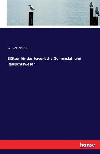 Bl tter F r Das Bayerische Gymnasial- Und Realschulwesen (Paperback)