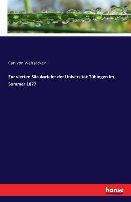 Zur Vierten S cularfeier Der Universit t T bingen Im Sommer 1877 (Paperback)