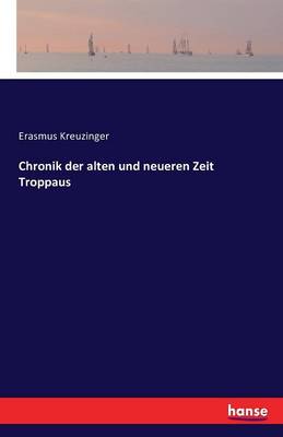 Chronik Der Alten Und Neueren Zeit Troppaus (Paperback)