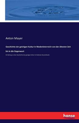 Geschichte Der Geistigen Kultur in Nieder sterreich Von Der ltesten Zeit Bis in Die Gegenwart (Paperback)
