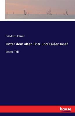 Unter Dem Alten Fritz Und Kaiser Josef (Paperback)
