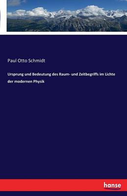 Ursprung Und Bedeutung Des Raum- Und Zeitbegriffs Im Lichte Der Modernen Physik (Paperback)