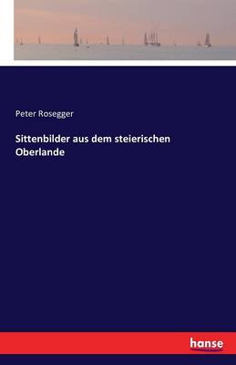 Sittenbilder Aus Dem Steierischen Oberlande (Paperback)