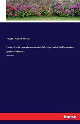 Photius, Patriarch Von Constantinopel. Sein Leben, Seine Schriften Und Das Griechische Schisma (Paperback)