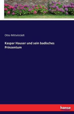 Kaspar Hauser Und Sein Badisches Prinzentum (Paperback)