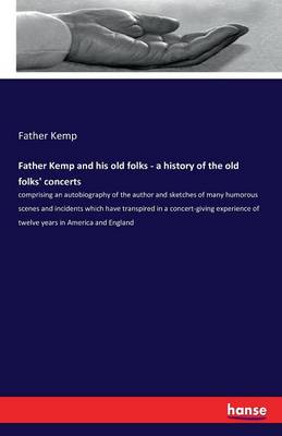 Father Kemp and His Old Folks - A History of the Old Folks' Concerts (Paperback)
