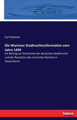 Die Wormser Stadtrechtsreformation Vom Jahre 1499 (Paperback)