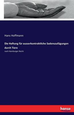 Die Haftung Fur Ausserkontraktliche Sadenszufugungen Durch Tiere (Paperback)