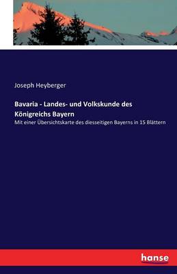 Bavaria - Landes- Und Volkskunde Des Konigreichs Bayern (Paperback)