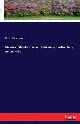 Friedrich Holderlin in Seinen Beziehungen Zu Homburg VOR Der Hohe (Paperback)