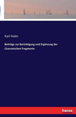 Beitrage Zur Berichtigung Und Erganzung Der Ciceronischen Fragmente (Paperback)