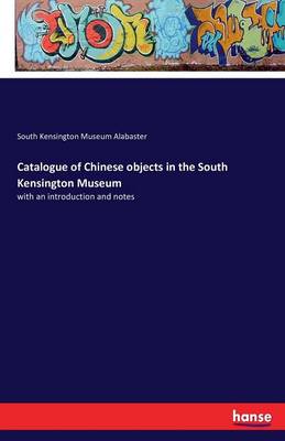 Catalogue of Chinese Objects in the South Kensington Museum (Paperback)
