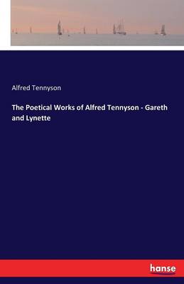 The Poetical Works of Alfred Tennyson - Gareth and Lynette (Paperback)