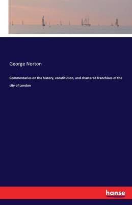 Commentaries on the History, Constitution and Chartered Franchises of the City of London (Paperback)