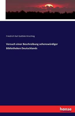 Versuch Einer Beschreibung Sehenswurdiger Bibliotheken Deutschlands (Paperback)