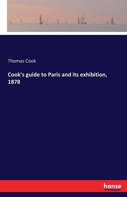 Cook's Guide to Paris and Its Exhibition, 1878 (Paperback)