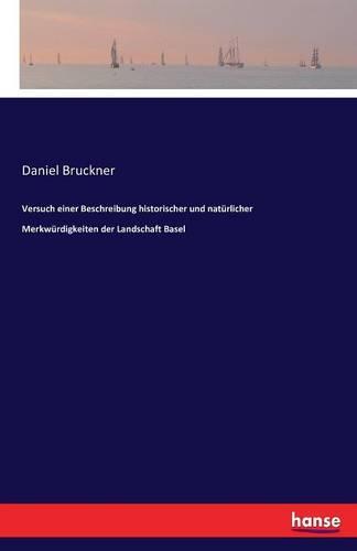 Versuch Einer Beschreibung Historischer Und Naturlicher Merkwurdigkeiten Der Landschaft Basel (Paperback)