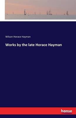 Works by the Late Horace Hayman (Paperback)