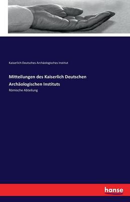 Mitteilungen Des Kaiserlich Deutschen Archaologischen Instituts (Paperback)