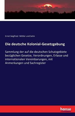 Die Deutsche Kolonial-Gesetzgebung (Paperback)
