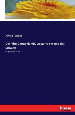 Die Pilze Deutschlands, Oesterreichs Und Der Schweiz (Paperback)