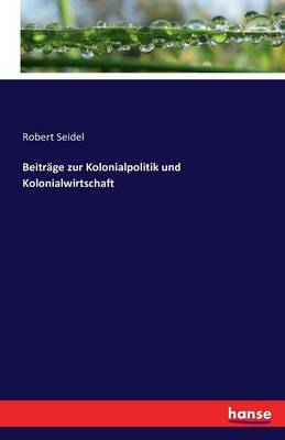 Beitr ge Zur Kolonialpolitik Und Kolonialwirtschaft (Paperback)