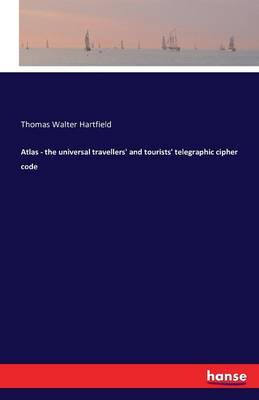 Atlas - The Universal Travellers' and Tourists' Telegraphic Cipher Code (Paperback)