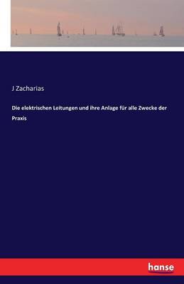 Die Elektrischen Leitungen Und Ihre Anlage Fur Alle Zwecke Der Praxis (Paperback)