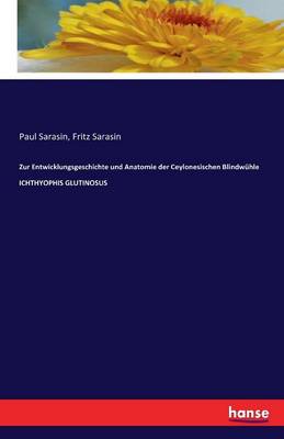 Zur Entwicklungsgeschichte Und Anatomie Der Ceylonesischen Blindwuhle Ichthyophis Glutinosus (Paperback)