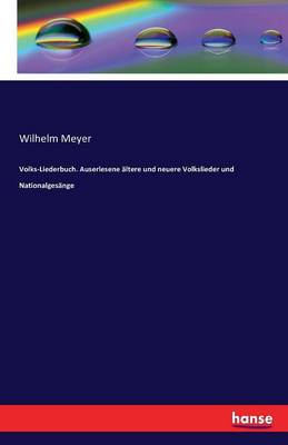 Volks-Liederbuch. Auserlesene Altere Und Neuere Volkslieder Und Nationalgesange (Paperback)