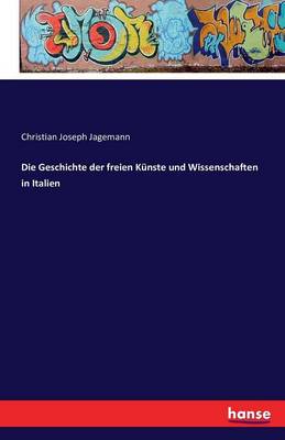 Die Geschichte Der Freien Kunste Und Wissenschaften in Italien (Paperback)