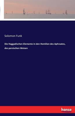 Die Haggadischen Elemente in Den Homilien Des Aphraates, Des Persischen Weisen (Paperback)