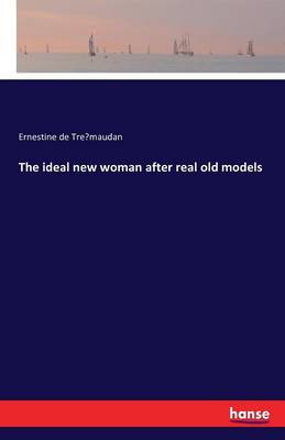 The Ideal New Woman After Real Old Models (Paperback)